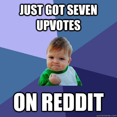 Just got seven upvotes  on Reddit  Success Kid