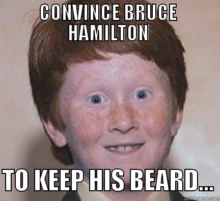 Barboy Bruce - CONVINCE BRUCE HAMILTON  TO KEEP HIS BEARD... Over Confident Ginger