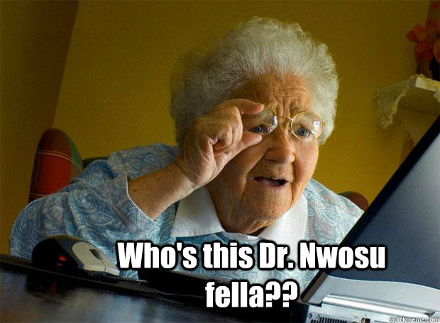  Who's this Dr. Nwosu fella??  Grandma finds the Internet