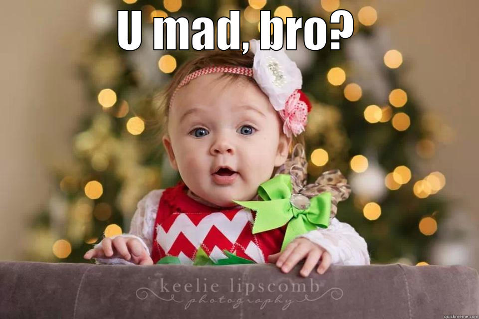 U MAD, BRO?  Misc