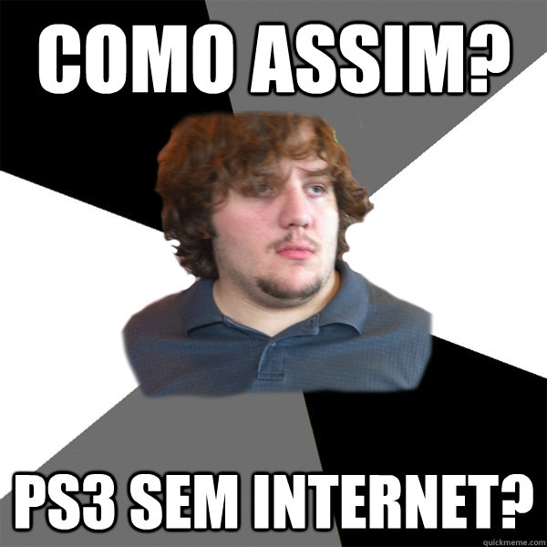 Como assim? PS3 sem internet?  Family Tech Support Guy