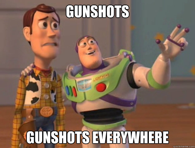 Gunshots Gunshots everywhere  Buzz Lightyear