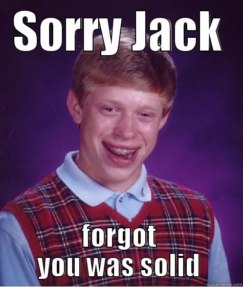 SORRY JACK FORGOT YOU WAS SOLID Bad Luck Brian