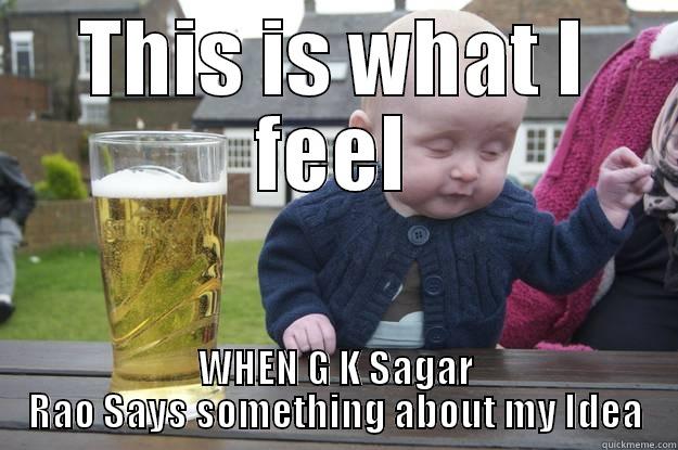 THIS IS WHAT I FEEL WHEN G K SAGAR RAO SAYS SOMETHING ABOUT MY IDEA drunk baby