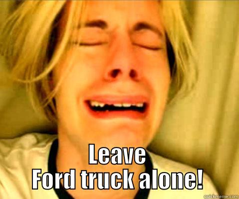  LEAVE FORD TRUCK ALONE! Misc