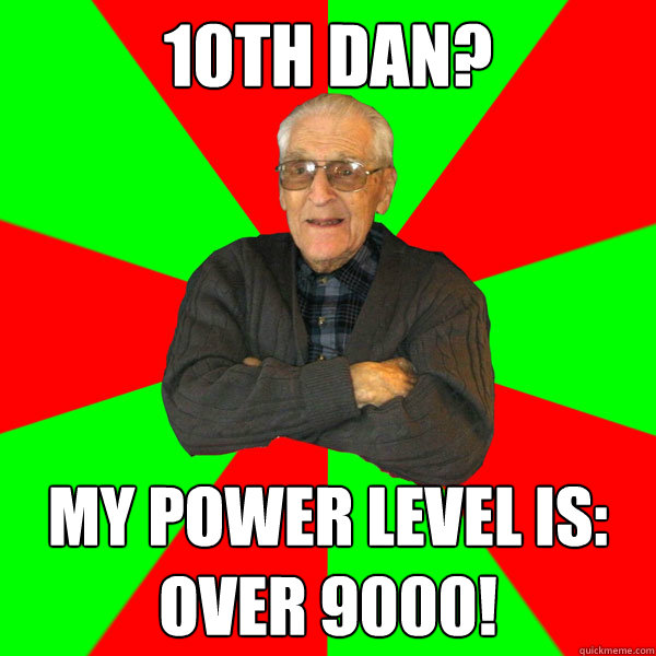 10th dan? my power level ıs: over 9000!  Bachelor Grandpa