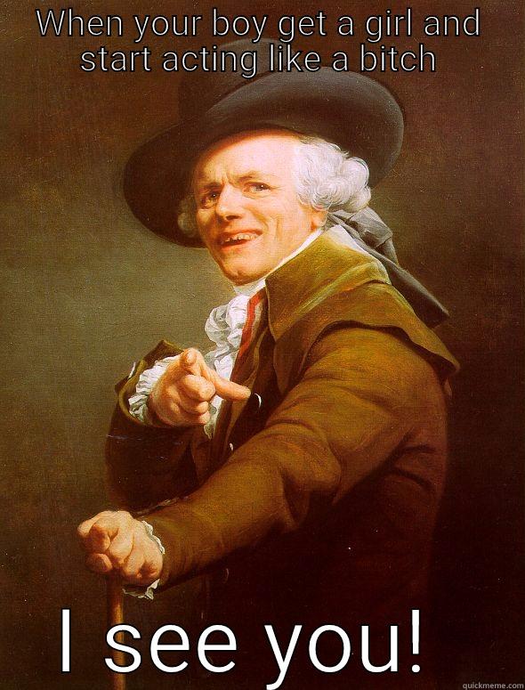 WHEN YOUR BOY GET A GIRL AND START ACTING LIKE A BITCH I SEE YOU!  Joseph Ducreux