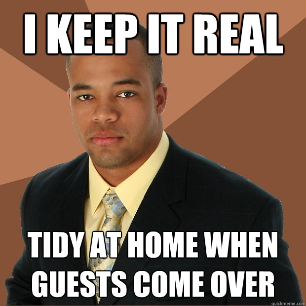 I keep it real tidy at home when guests come over  Successful Black Man