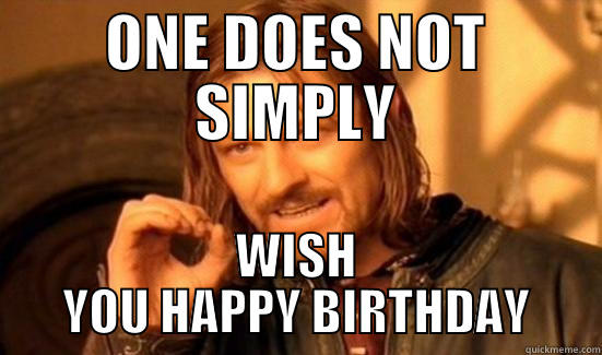 ONE DOES NOT SIMPLY WISH YOU HAPPY BIRTHDAY Boromir