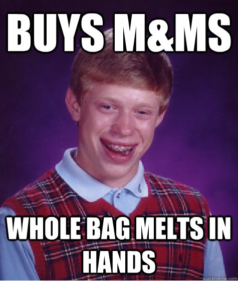 Buys M&Ms whole bag melts in hands  Bad Luck Brian