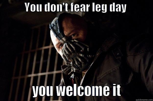             YOU DON'T FEAR LEG DAY                        YOU WELCOME IT          Angry Bane