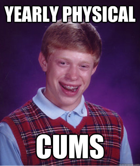 yearly physical cums  Bad Luck Brian