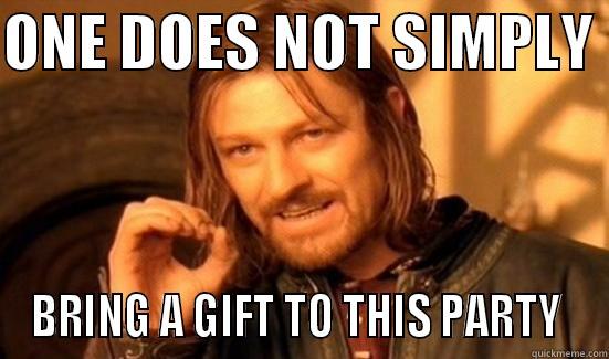 ONE DOES NOT SIMPLY  BRING A GIFT TO THIS PARTY  Boromir