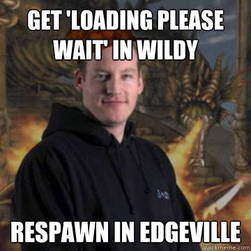 Get 'loading please wait' in wildy Respawn in edgeville  Scumbag RuneScape