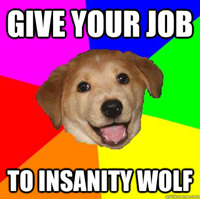 Give your job to insanity wolf  Advice Dog