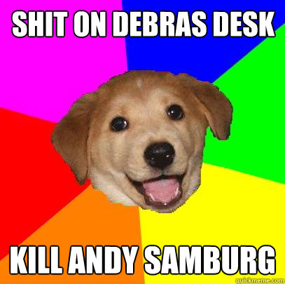 shit on debras desk kill andy samburg  Advice Dog