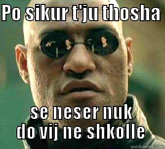 Po sikur ta beja - PO SIKUR T'JU THOSHA  SE NESER NUK DO VIJ NE SHKOLLE Matrix Morpheus