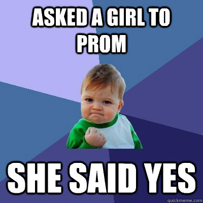 Asked a girl to prom She said yes  Success Kid