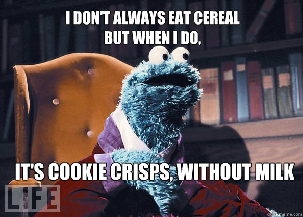 I don't always eat cereal 
but when I do,  it's cookie crisps, without milk  Cookieman