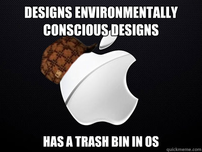 Designs environmentally conscious designs Has A trash bin in OS  Scumbag Apple