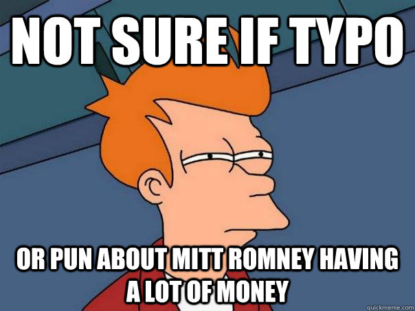 Not sure if typo Or pun about Mitt Romney having a lot of money  Futurama Fry