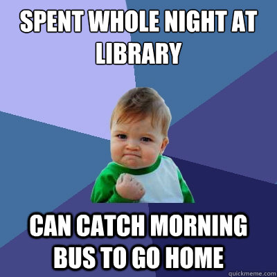 Spent whole night at Library Can Catch morning bus to go Home - Spent whole night at Library Can Catch morning bus to go Home  Success Kid