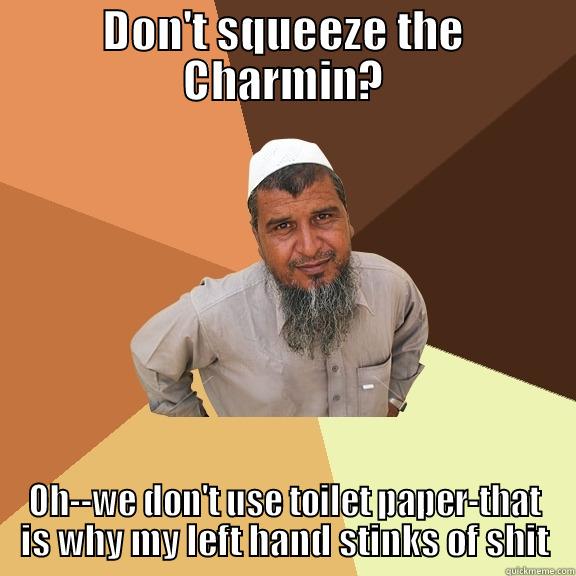 DON'T SQUEEZE THE CHARMIN? OH--WE DON'T USE TOILET PAPER-THAT IS WHY MY LEFT HAND STINKS OF SHIT Ordinary Muslim Man