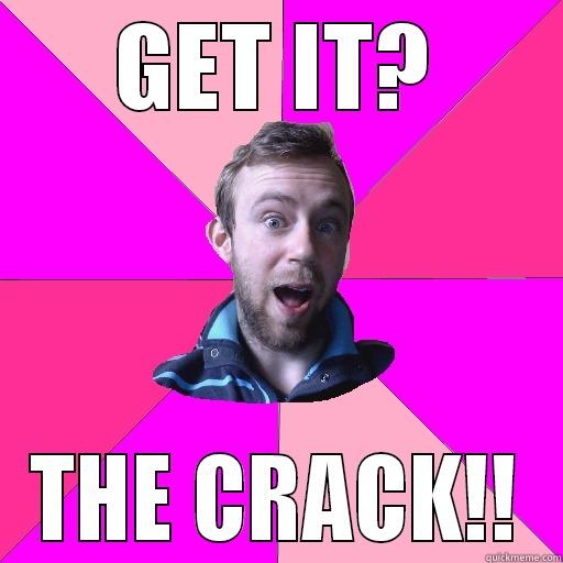 GET IT? THE CRACK!! Misc