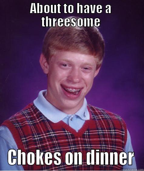 ABOUT TO HAVE A THREESOME CHOKES ON DINNER Bad Luck Brian