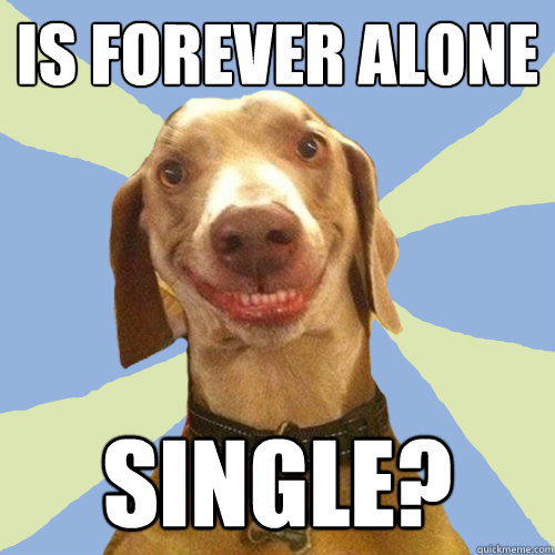 is forever alone single?  Disgusting Doggy