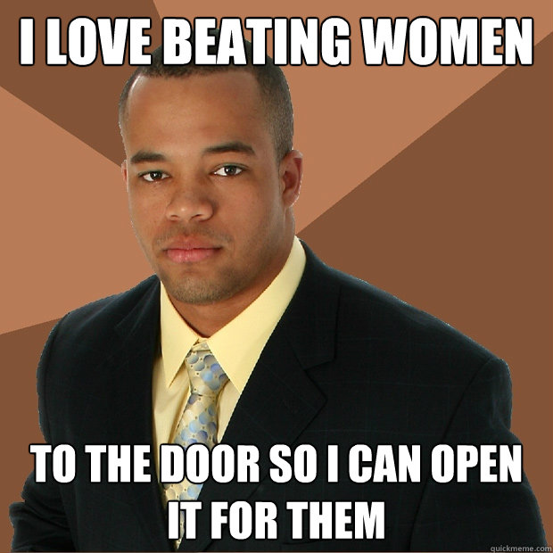 I love beating women to the door so i can open it for them - I love beating women to the door so i can open it for them  Successful Black Man