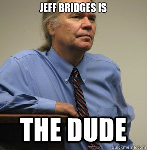 Jeff Bridges is The Dude - Jeff Bridges is The Dude  The Quotable Ellefson