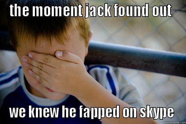 THE MOMENT JACK FOUND OUT  WE KNEW HE FAPPED ON SKYPE Confession kid