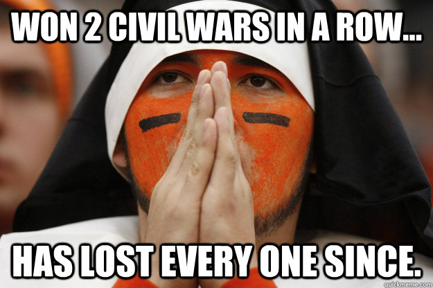 Won 2 civil wars in a row... has lost every one since.  Oregon Civil War