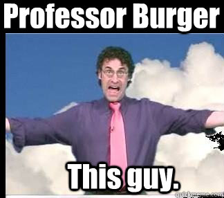 Professor Burger This guy.  Professor Burger