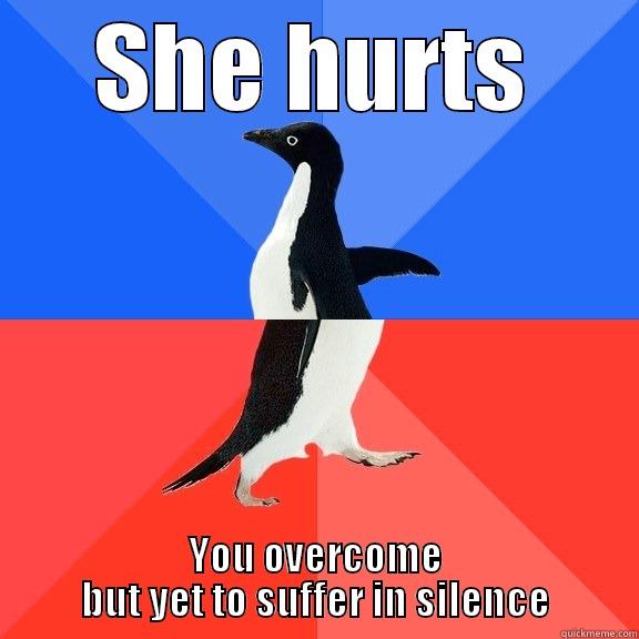 SHE HURTS YOU OVERCOME BUT YET TO SUFFER IN SILENCE Socially Awkward Awesome Penguin