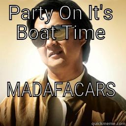 PARTY ON IT'S BOAT TIME MADAFACARS Mr Chow