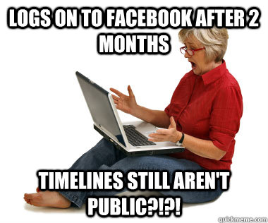 logs on to facebook after 2 months timelines still aren't public?!?!  Facebook Mom