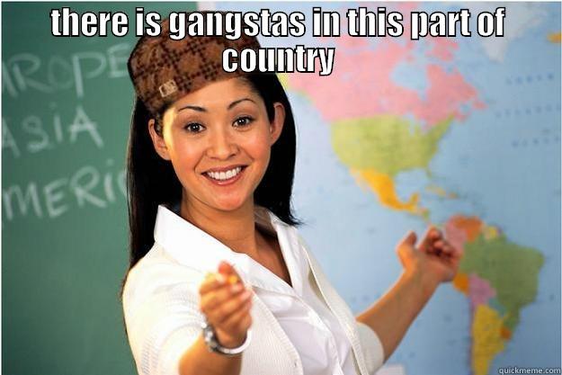 gangsta teacher - THERE IS GANGSTAS IN THIS PART OF COUNTRY  Scumbag Teacher