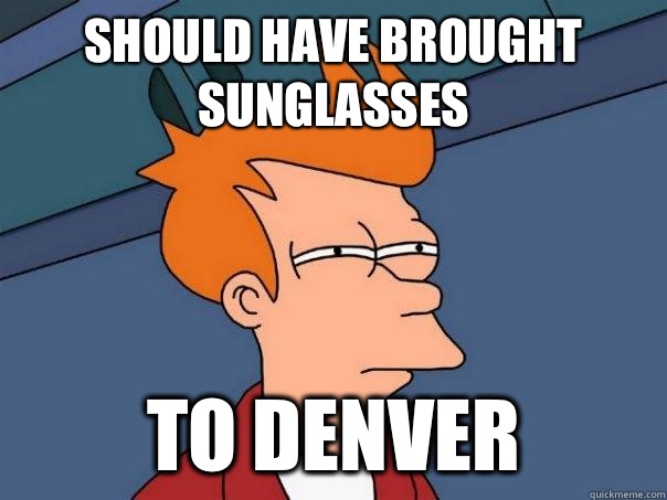 Should have brought sunglasses To Denver - Should have brought sunglasses To Denver  Futurama Fry