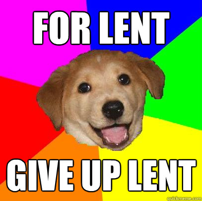 For lent Give up lent  - For lent Give up lent   Advice Dog