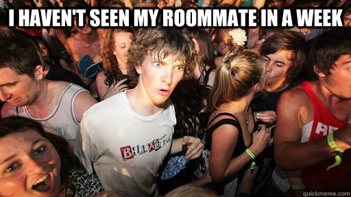 I haven't seen my roommate in a week    Sudden Clarity Clarence