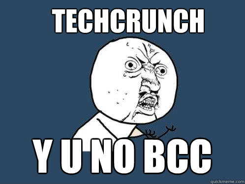 techcrunch y u no bcc  Y U No