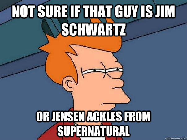 Not sure if that guy is Jim Schwartz or jensen ackles from supernatural  Futurama Fry