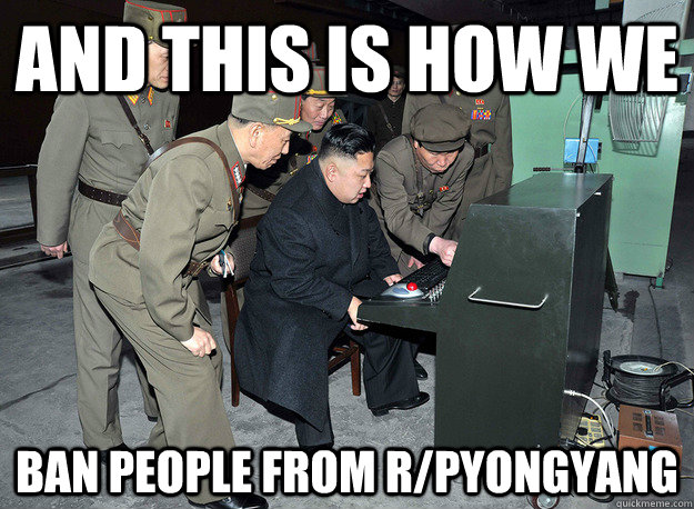and this is how we ban people from r/pyongyang  
