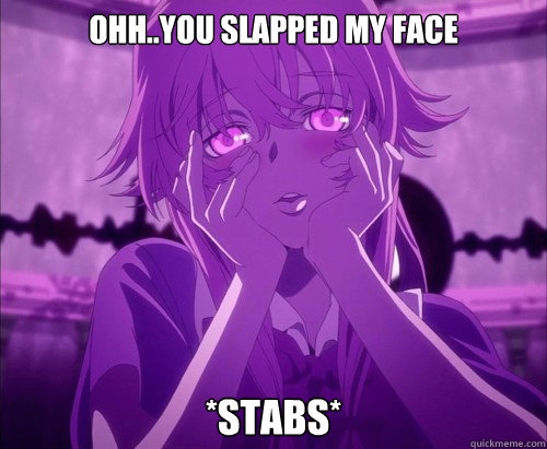 ohh..you slapped my face *stabs*  Yuno Gasai Face