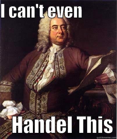 Handel Meme - I CAN'T EVEN                HANDEL THIS Misc