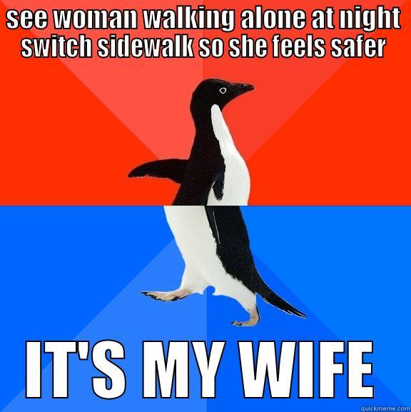 SEE WOMAN WALKING ALONE AT NIGHT SWITCH SIDEWALK SO SHE FEELS SAFER IT'S MY WIFE Socially Awesome Awkward Penguin