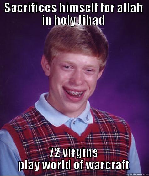 SACRIFICES HIMSELF FOR ALLAH IN HOLY JIHAD 72 VIRGINS PLAY WORLD OF WARCRAFT Bad Luck Brian