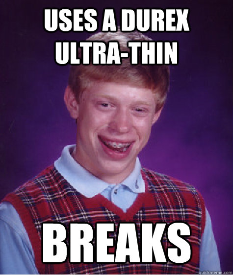 Uses a durex ultra-thin Breaks   Bad Luck Brian